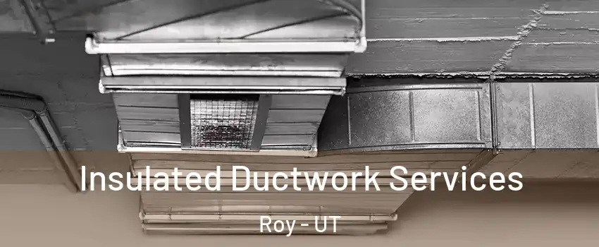  Insulated Ductwork Services Roy - UT