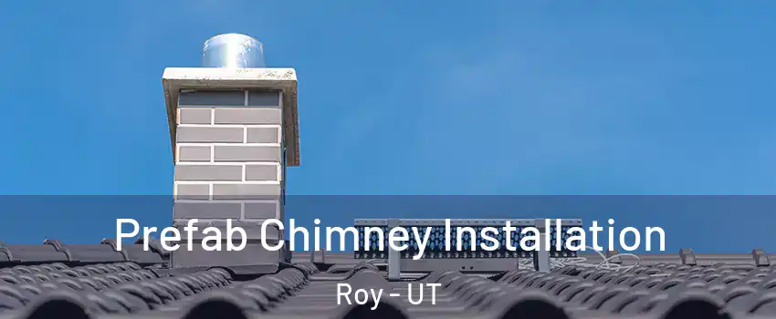  Prefab Chimney Installation Roy - UT