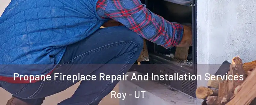  Propane Fireplace Repair And Installation Services Roy - UT