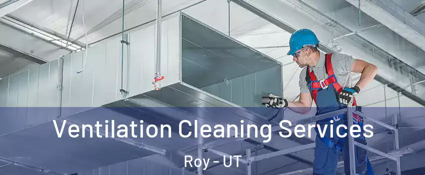  Ventilation Cleaning Services Roy - UT